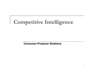 Competitive Intelligence


    Consumer-Producer Relations




                                  1
 