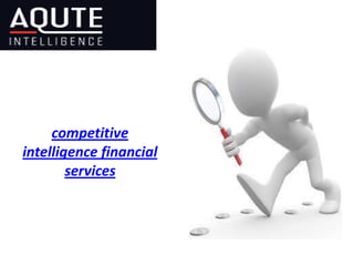 competitive
intelligence financial
        services
 