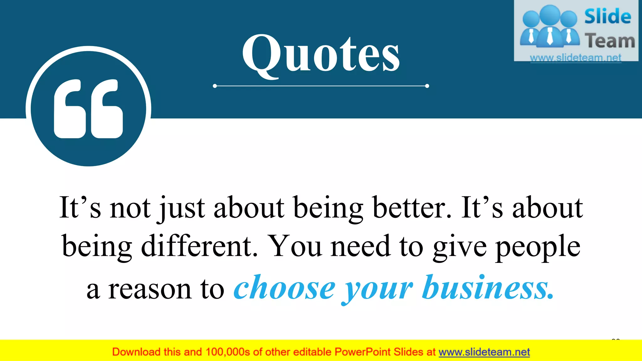 It’s not just about being better. It’s about
being different. You need to give people
a reason to choose your business.
Quotes
38
 