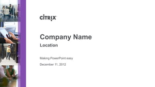December 11, 2012
Company Name
Making PowerPoint easy
Location
 