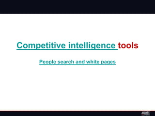 Competitive intelligence tools
     People search and white pages
 