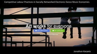 Competitive Labour Practices in Socially Networked Electronic Dance Music Economies 
Jonathan Karpetz 
 