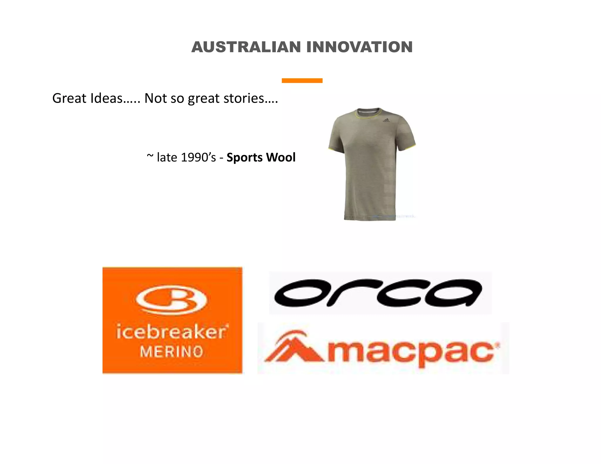 AUSTRALIAN INNOVATION
Great Ideas….. Not so great stories….
~ late 1990’s - Sports Wool
 