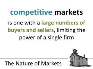 is one with a large numbers of buyers and sellers, limiting the power of a single firmcompetitivemarketsThe Nature of Markets