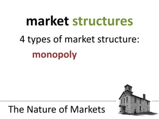 4 types of market structure:monopoly| oligopolymonopolistic competition perfect competitionmarket structuresThe Nature of Markets