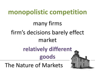 many firmsfirm’s decisions barely effect marketrelatively different goodsmonopolistic competitionThe Nature of Markets