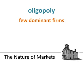 few dominant firmsoligopolyThe Nature of Markets