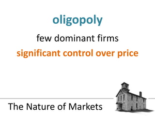few dominant firmssignificant control over priceoligopolyThe Nature of Markets