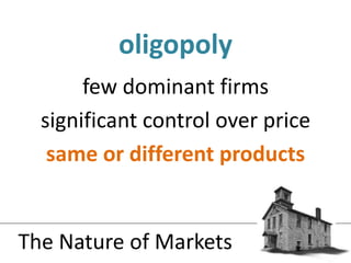 few dominant firmssignificant control over pricesame or different productsoligopolyThe Nature of Markets