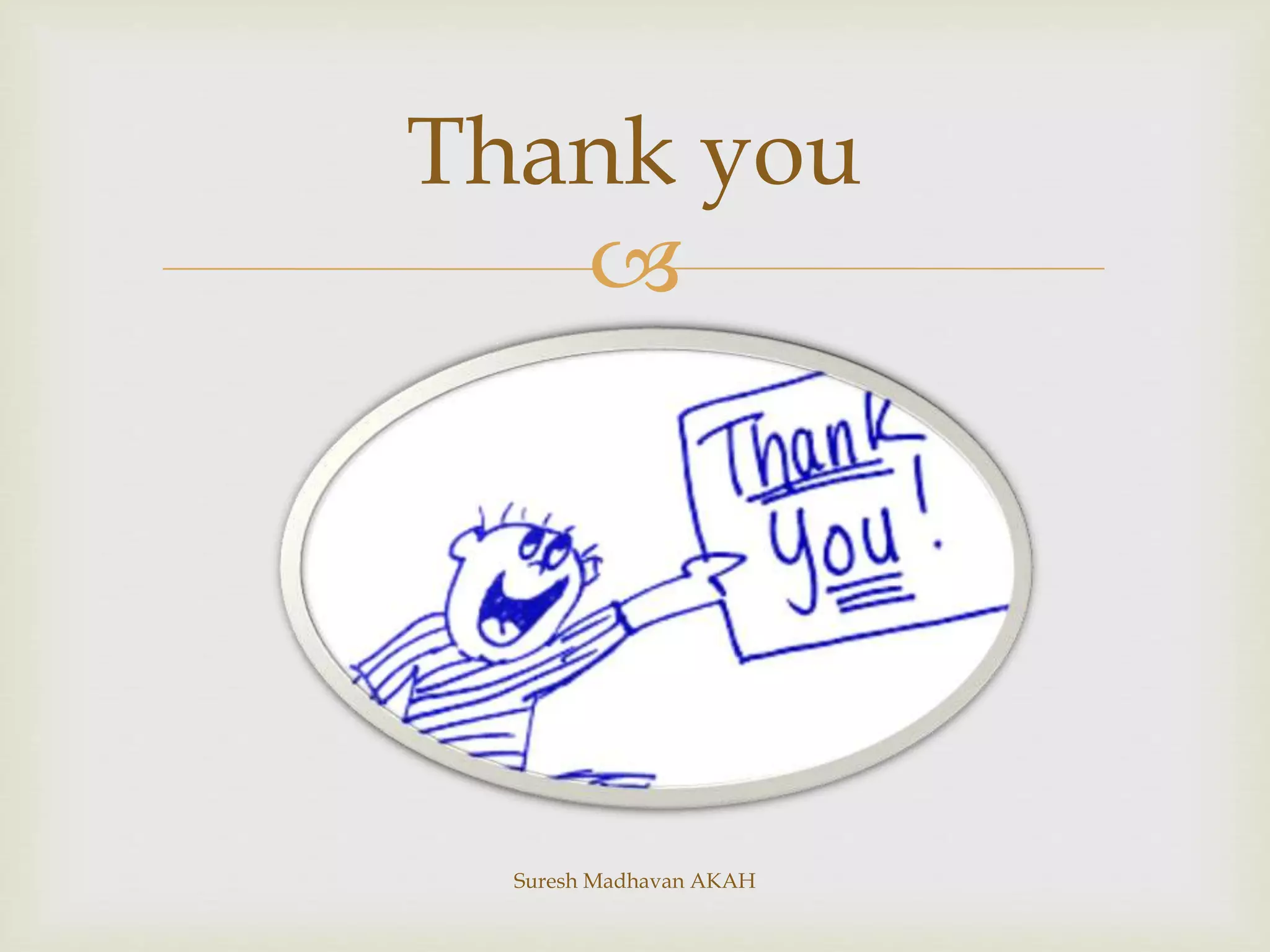 
Suresh Madhavan AKAH
Thank you
 