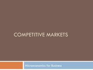 COMPETITIVE MARKETS




   Microeconomics for Business
 