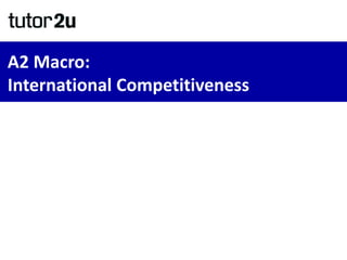 A2 Macro:
International Competitiveness
 