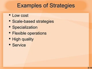 2-14
Examples of StrategiesExamples of Strategies
 Low cost
 Scale-based strategies
 Specialization
 Flexible operations
 High quality
 Service
 