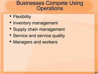 2-7
Businesses Compete UsingBusinesses Compete Using
OperationsOperations
 Flexibility
 Inventory management
 Supply chain management
 Service and service quality
 Managers and workers
 