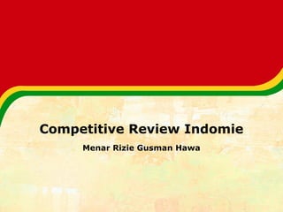 Competitive Review Indomie
Menar Rizie Gusman Hawa
 