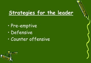 Strategies for the leader
• Pre-emptive
• Defensive
• Counter offensive
 