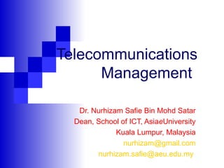   Telecommunications  Management Dr. Nurhizam Safie Bin Mohd Satar Dean, School of ICT, Asia e University Kuala Lumpur, Malaysia [email_address] [email_address]   