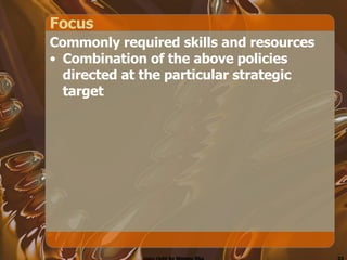 Focus Commonly required skills and resources Combination of the above policies directed at the particular strategic target  