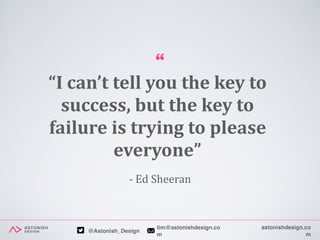 praxent.comtim@praxent.com@PraxentSoftware
I can’t tell you the key to
success, but the key to
failure is trying to please
everyone
-Ed Sheeran
“
 