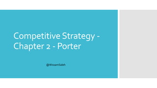 Competitive	
  Strategy	
  -­‐	
  
Chapter	
  2	
  -­‐	
  Porter
@WissamSaleh
 