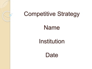 Competitive Strategy
Name
Institution
Date
 