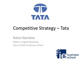 Competitive Strategy – Tata Rahul Nambiar Master in Digital Marketing Class of 2010, IE Business School 