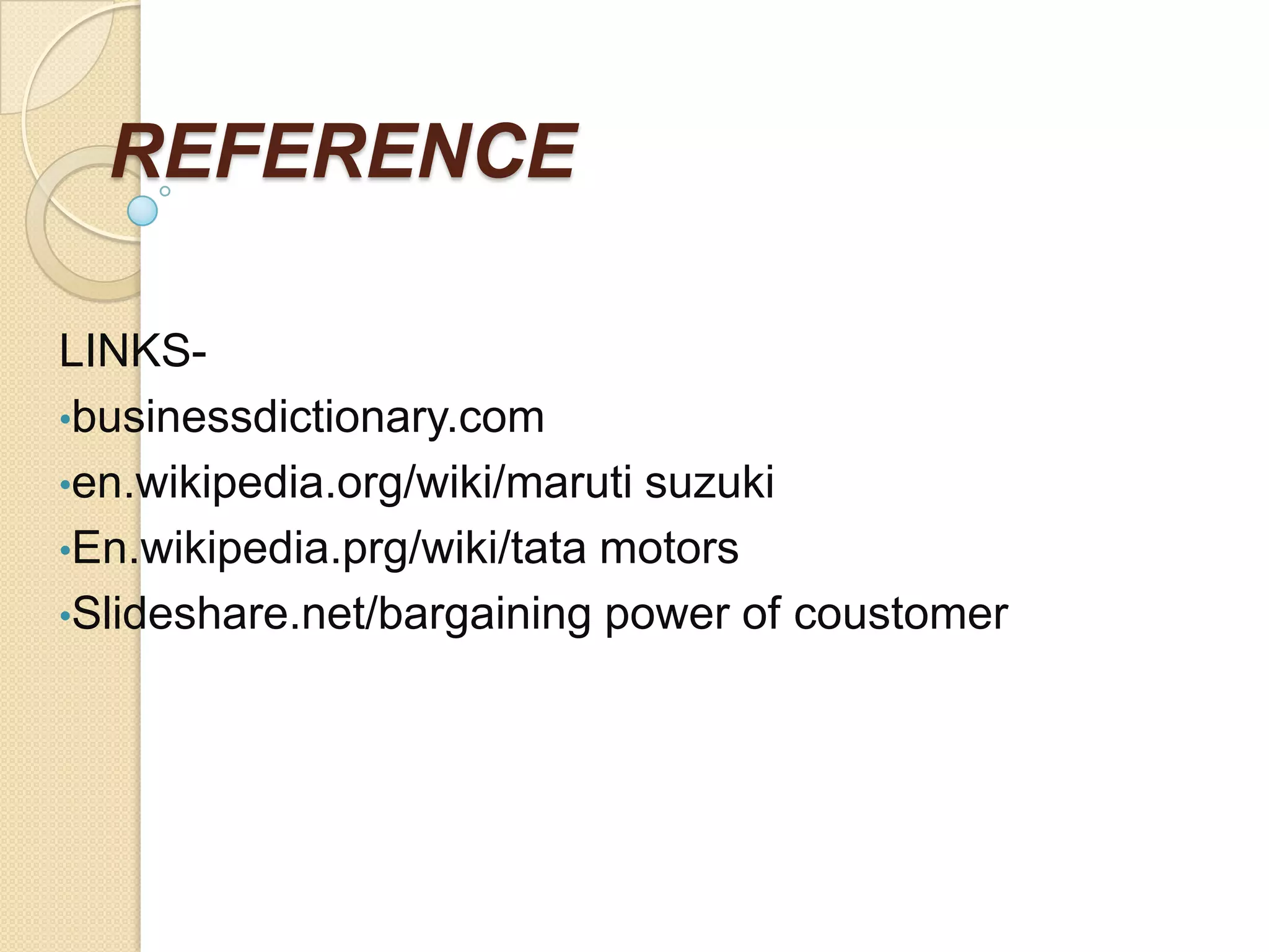 REFERENCE
LINKS-
•businessdictionary.com
•en.wikipedia.org/wiki/maruti suzuki
•En.wikipedia.prg/wiki/tata motors
•Slideshare.net/bargaining power of coustomer
 