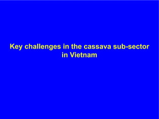The role of Contract Farming in the Development of a Competitive and Sustainable Cassava Sub-sector in Vietnam