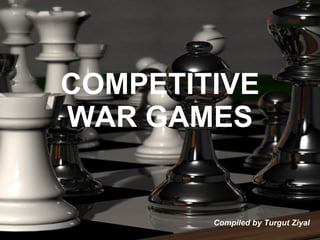 COMPETITIVE WAR GAMES Compiled by Turgut Ziyal 