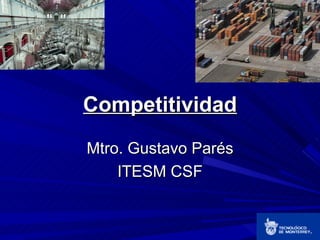 Competitividad Mtro. Gustavo Parés ITESM CSF 