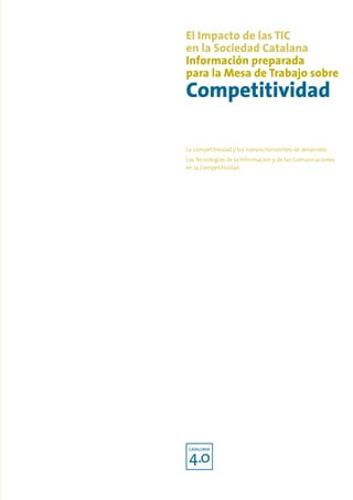 El Impacto de las TIC
en la Sociedad Catalana
Información preparada
para la Mesa de Trabajo sobre
Competitividad

La competitividad y los nuevos horizontes de desarrollo
Las Tecnologías de la Información y de las Comunicaciones
en la Competitividad
 