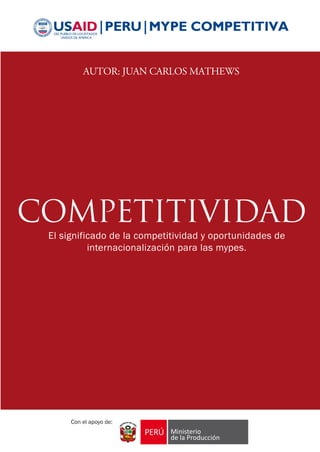 Con el apoyo de:
AUTOR: JUAN CARLOS MATHEWS
COMPETITIVIDAD
El significado de la competitividad y oportunidades de
internacionalización para las mypes.
 