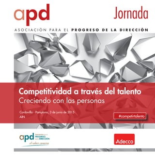 Jornada
Cordovilla - Pamplona, 3 de junio de 2015
AIN #competirtalento
Competitividad a través del talento
Creciendo con las personas
 