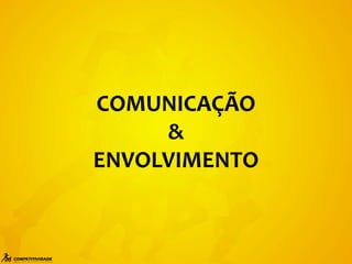 COMUNICAÇÃO
&
ENVOLVIMENTO
 