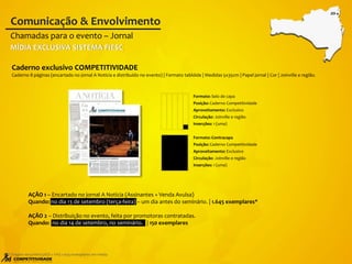 Caderno exclusivo COMPETITIVIDADE
Caderno 8 páginas (encartado no jornal A Notícia e distribuído no evento) | Formato tablóide | Medidas 5x35cm | Papel jornal | Cor | Joinville e região.
Chamadas para o evento – Jornal
Comunicação & Envolvimento
* Tiragem terça-feira (ASS + VA): 1.645 exemplares em média
MÍDIA EXCLUSIVA SISTEMA FIESC
Formato: Selo de capa
Posição: Caderno Competitividade
Aproveitamento: Exclusivo
Circulação: Joinville e região
Inserções: 1 (uma)
Formato: Contracapa
Posição: Caderno Competitividade
Aproveitamento: Exclusivo
Circulação: Joinville e região
Inserções: 1 (uma)
JOI
AÇÃO 1 – Encartado no jornal A Notícia (Assinantes + Venda Avulsa)
Quando: no dia 13 de setembro (terça-feira) – um dia antes do seminário. | 1.645 exemplares*
AÇÃO 2 – Distribuição no evento, feita por promotoras contratadas.
Quando: no dia 14 de setembro, no seminário. | 150 exemplares
 