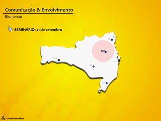 FLO
LAG
CRI
CHA
JOI
BLU
Comunicação & Envolvimento
SEMINÁRIO: 21 de setembro
Blumenau
 