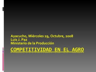 Ayacucho, Miércoles 29, Octubre, 2008 Luis J. Paz  Ministerio de la Producción 