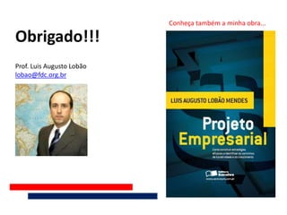 Conheça também a minha obra...

Obrigado!!!
Prof. Luis Augusto Lobão
lobao@fdc.org.br
 