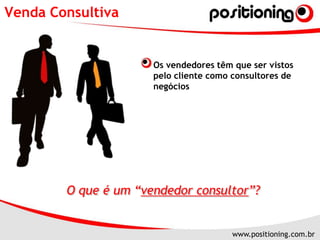 Venda ConsultivaOs vendedores têm que ser vistos pelo cliente como consultores de negóciosO que é um “vendedor consultor”?