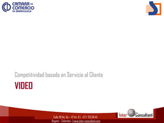 Calle 119 No. 6a – 47 Int. 9 | +57 1  213.36.45
Bogotá – Colombia | www.inter-consultant.com
VIDEO
Competitividad basada en Servicio al Cliente
 