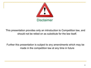 Disclaimer
This presentation provides only an introduction to Competition law, and
should not be relied on as substitute for the law itself.
Further this presentation is subject to any amendments which may be
made in the competition law at any time in future
29
 