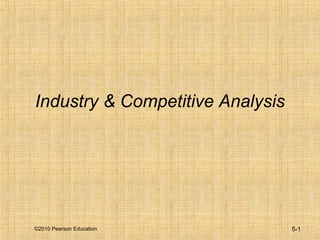 ©2010 Pearson Education
Industry & Competitive Analysis
5-1
 