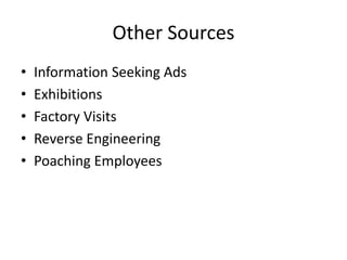 Other Sources
• Information Seeking Ads
• Exhibitions
• Factory Visits
• Reverse Engineering
• Poaching Employees
 