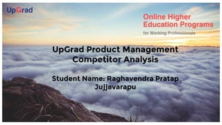 Introduction to the
Company
UpGrad Product Management
Competitor Analysis
Student Name: Raghavendra Pratap
Jujjavarapu
 