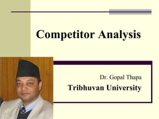 Competitor Analysis
Dr. Gopal Thapa
Tribhuvan University
 