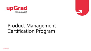 Product Management
Certification Program
#LifeKoKaroLift
24/02/2022
 