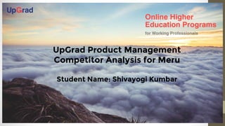 Introduction to the
Company
UpGrad Product Management
Competitor Analysis for Meru
Student Name: Shivayogi Kumbar
 