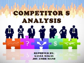 COMPETITOR S
ANALYSIS
REPORTED BY:
GAYLE MAGAS
JOY AMOR MANO
 