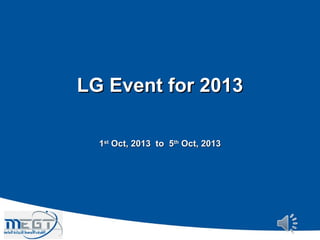 LG Event for 2013LG Event for 2013
11stst
Oct, 2013 to 5Oct, 2013 to 5thth
Oct, 2013Oct, 2013
 