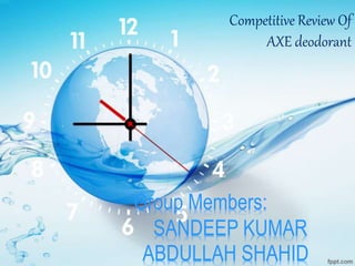 Competitive Review Of
AXE deodorant
Group Members:
SANDEEP KUMAR
ABDULLAH SHAHID
 